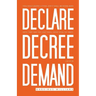 Declare Decree Demand: Connecting Your Words with the Faith in Your Heart