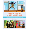 Family Spaces in Art Museums: Creating Curiosity, Wonder, and Play