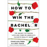 How to Win the Bachelor: The Secret to Finding Love and Fame on America's Favorite Reality Show