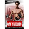 Weight Training for Dumbbells: A Guide to Your First Year in the Gym