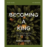 Becoming a King Study Guide: The Path to Restoring the Heart of Man