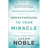 Breakthrough to Your Miracle: Believing God for the Impossible