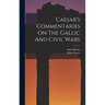 Caesar's Commentaries On The Gallic And Civil Wars