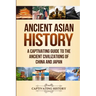 Ancient Asian History: A Captivating Guide to the Ancient Civilizations of China and Japan