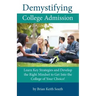 Demystifying College Admission: Learn Key Strategies and Develop the Right Mindset to Get into the College of Your Choice