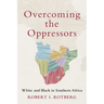 Overcoming the Oppressors: White and Black in Southern Africa