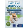 Shetland Sheepdog Training Vol 3 - Taking care of your Shetland Sheepdog: Nutrition, common diseases and general care of your Shetland Sheepdog