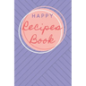 Happy Recipes Book: Collect the Recipes You Love in Your Own Custom Cookbook.
