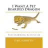 I Want A Pet Bearded Dragon: Fun Learning Activities