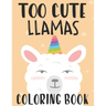 Too Cute Llamas Coloring Book: Childrens Coloring Sheets With Llama Designs, Fun Illustrations To Color For Children