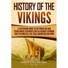 History of the Vikings: A Captivating Guide to the Viking Age and Feared Norse Seafarers Such as Ragnar Lothbrok, Ivar the Boneless, Egil Skal