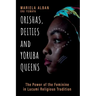 Orishas, Deities and Yoruba Queens: The Power of the Feminine in Lucumi Religious Tradition