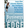 Business Lessons from the Edge: Learn How Extreme Athletes Use Intelligent Risk Taking to Succeed in Business
