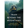 Train Beyond the Mountains: Journeys on the Rocky Mountaineer