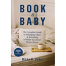 Book and Baby, The Complete Guide to Managing Chaos and Becoming A Wildly Successful Writer-Parent