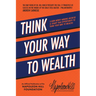 Think Your Way to Wealth: Learn Money-Making Secrets & Grasp This Opportunity to Think Your Way to Wealth!
