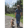 In My Hands: Stories of the Land and Animals I Love but Can't See