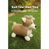 Knit Your Own Dog: Cute Dog Knitting Patterns And Instruction: Dog Knitting Book