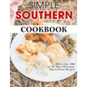 Simple Southern Cookbook: More than 180 of the Most Delicious, Down-Home Recipes