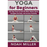 Yoga for Beginners: 100 Yoga Poses to Calm the Mind, Relieve Stress, Strengthen the Body, and Increase Flexibility