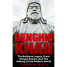 Genghis Khan: The Ruthless Legacy, Great Mongol Empire, And The Making Of The Modern World