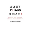Just F*ing Demo!: Tactics For Leading Kickass Product Demos