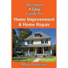 The Smart & Easy Guide To Home Improvement & Home Repair: The DIY House Manual for Do It Yourself Remodeling, Renovation & Redecorating Projects