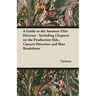 A Guide to the Amateur Film Director - Including Chapters on the Production Side, Camera Direction and Shot Breakdown