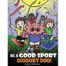 Be A Good Sport, Diggory Doo!: A Story About Good Sportsmanship and How To Handle Winning and Losing