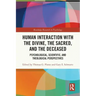 Human Interaction with the Divine, the Sacred, and the Deceased: Psychological, Scientific, and Theological Perspectives