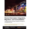 Oracle Information Integration, Migration, and Consolidation