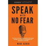 Speak With No Fear: Go from a nervous, nauseated, and sweaty speaker to an excited, energized, and passionate presenter