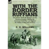 With the Border Ruffians: Adventures With the Rangers on the Western Frontier During the American Civil War and Against the Indian Tribes and Outlaws
