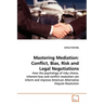 Mastering Mediation: Conflict, Bias, Risk and Legal Negotiations