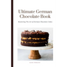 The Ultimate German Chocolate Cake Book: Mastering The Art of German Chocolate Cakes
