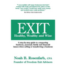 Exit: Healthy, Wealthy and Wise - A Step-By-Step Guide to Conquering Business, Personal, Family and Financial Issues When Se