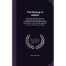 The History of Athens: Politically and Philosophically Considered, With the View to an Investigation of the Immediate Causes of Elevation, an