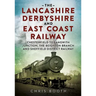 The Lancashire Derbyshire and East Coast Railway: Volume 1 - Chesterfield to Langwith Junction, the Beighton Branch and Sheffield District Railway