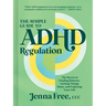 The Simple Guide to ADHD Regulation: The Secret to Finding Balance, Getting Things Done, and Enjoying Your Life