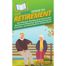 HowExpert Guide to Retirement: The Ultimate Handbook for Successful Retirement Planning, Building Financial Freedom, and Enjoying Your Golden Years