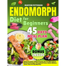 Endomorph Diet for Beginners: Unlock Your Body's Hidden Potential, Burn Fat With Tailored Nutritional Strategies, Personalized Fitness, Holistic Welln