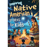 Inspiring Native American Stories for Kids: Captivating Tales of Tradition, Wisdom, and Resilience to Nurture Cultural Appreciation and Empathy