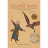 The Flying Man: The Golden Age of Islam and Its Contribution to Science and Philosophy