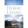 Heroic Living: Discover Your Purpose and Change the World