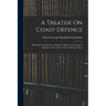 A Treatise On Coast-Defence: Based On the Experience Gained by Officers of the Corps of Engineers of the Army of the Confederate States