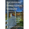 Recovering Intentional Worship: Some Things to Consider Including in Your Church Service