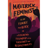 Maverick Feminist: To Be Female and Black in a Country Founded Upon Violence and Respectability