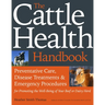 The Cattle Health Handbook: Preventive Care, Disease Treatments & Emergency Procedures for Promoting the Well-Being of Your Beef or Dairy Herd
