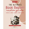 The Ultimate Book Report Template and Master Guide - Everything You Need To Know: High School Grades 7-10 Fiction and Nonfiction