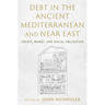 Debt in the Ancient Mediterranean and Near East: Credit, Money, and Social Obligation
